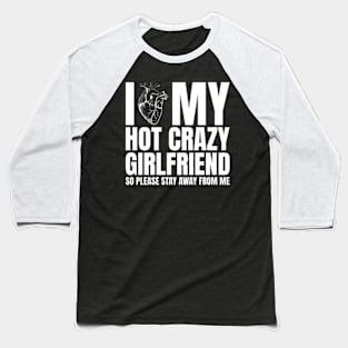 I Love My Hot Crazy Girlfriend So Please Stay Away Baseball T-Shirt